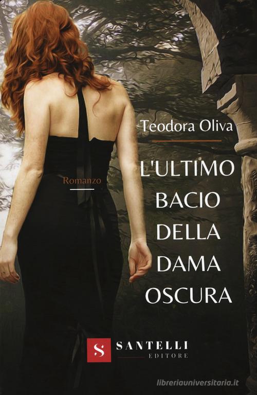 Libro L'ultimo bacio della dama oscura di Teodora Oliva di Santelli