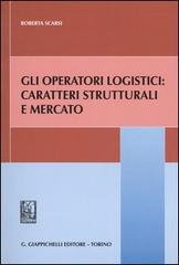 Gli operatori logistici: caratteri strutturali e mercato di Roberta Scarsi edito da Giappichelli