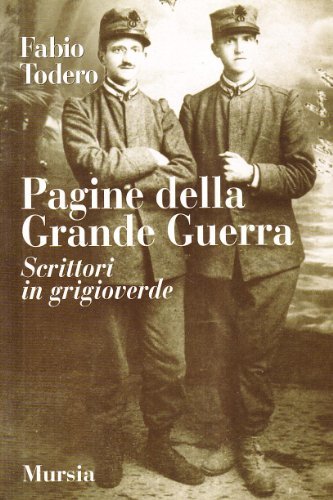 Pagine della grande guerra. Scrittori in grigioverde di Fabio Todero edito da Mursia