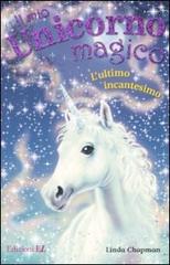 L' ultimo incantesino. Il mio unicorno magico vol.15 di Linda Chapman edito da EL