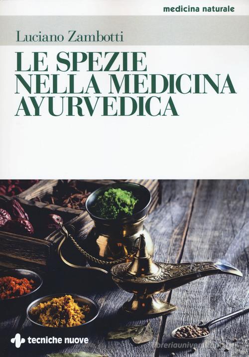 Le spezie nella medicina ayurvedica di Luciano Zambotti edito da Tecniche Nuove