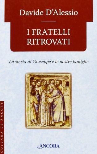 I fratelli ritrovati. Storia di Giuseppe e delle nostre famiglie di Davide D'Alessio edito da Ancora