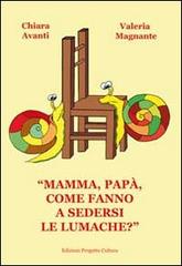 «Mamma, papà, come fanno a sedersi le lumache?» di Valeria Magnante, Chiara Avanti edito da Progetto Cultura