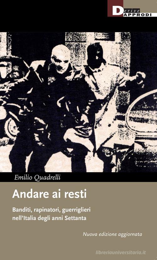 Andare ai resti. Banditi, rapinatori, guerriglieri nell'Italia degli anni Settanta di Emilio Quadrelli edito da DeriveApprodi