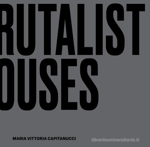 Brutalist houses. Interior design cubes di Maria Vittoria Capitanucci edito da 24 Ore Cultura