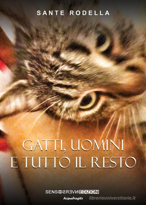 Gatti, uomini e tutto il resto di Sante Rodella edito da Sensoinverso Edizioni