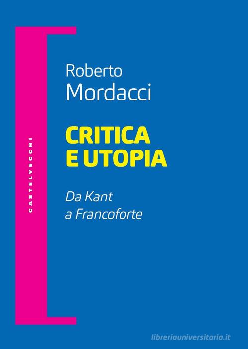 Critica e utopia. Da Kant a Francoforte di Roberto Mordacci edito da Castelvecchi