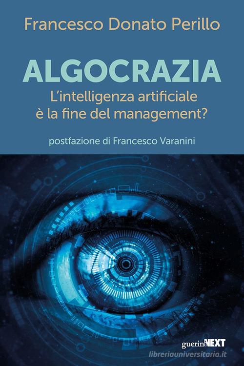 Algocrazia. L'intelligenza artificiale è la fine del mangement? di Francesco Donato Perillo edito da Guerini Next