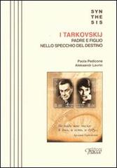 I Tarkovskij. Padre e figlio nello specchio del destino di Paola Pedicore, Aleksandr Lavrim edito da Tracce
