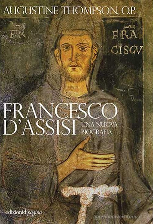 Francesco d'Assisi. Una nuova biografia di Augustine Thompson edito da Edizioni di Pagina