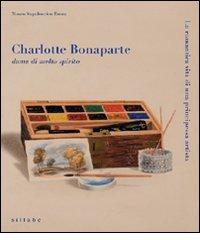 Charlotte Bonaparte dama di molto spirito. La romantica vita di una principessa artista. Catalogo della mostra edito da Sillabe