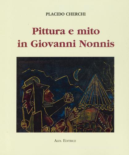 Pittura e mito in Giovanni Nonnis di Placido Cherchi edito da Alfa Editrice