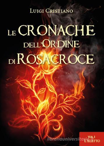 L' eletto. Le cronache dell'ordine dei Rosacroce vol.1 di Luigi Cristiano edito da Youcanprint