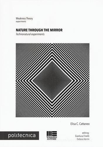 Nature through the mirror. Technonatural esperiments di Elisa C. Cattaneo edito da Maggioli Editore
