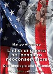 L' idea di guerra nel pensiero neoconservatore. Dall'ideologia alla strategia di Matteo Albanese edito da Ipoc