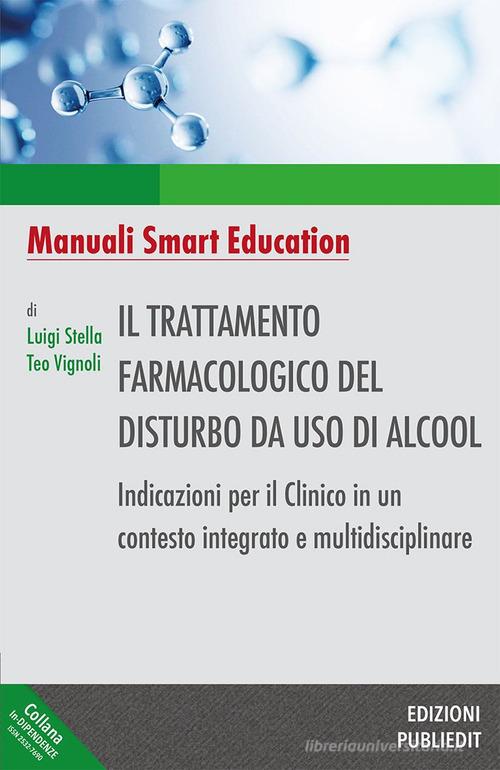 Il trattamento farmacologico del disturbo da uso di alcool. Indicazioni per il clinico in un contesto integrato e multidisciplinare. Ediz. integrale di Luigi Stella, Teo Vignoli edito da Publiedit