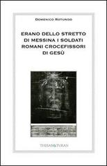 Erano dello stretto di Messina i soldati romani crocefissori di Gesù di Domenico Rotundo edito da Thesan & Turan