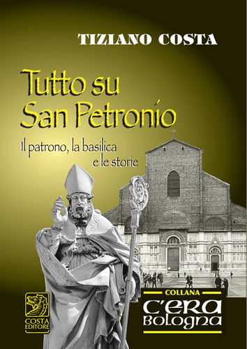 Tutto su San Petronio. Il patrono, la basilica, le storie di Tiziano Costa edito da Studio Costa