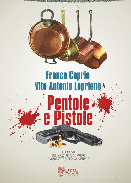 Pentole e pistole di Franco Caprio, Vito Antonio Loprieno edito da Edizioni Radici Future