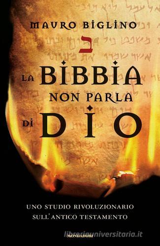 La Bibbia non parla di Dio. Uno studio rivoluzionario sull'Antico testamento di Mauro Biglino edito da Mondadori