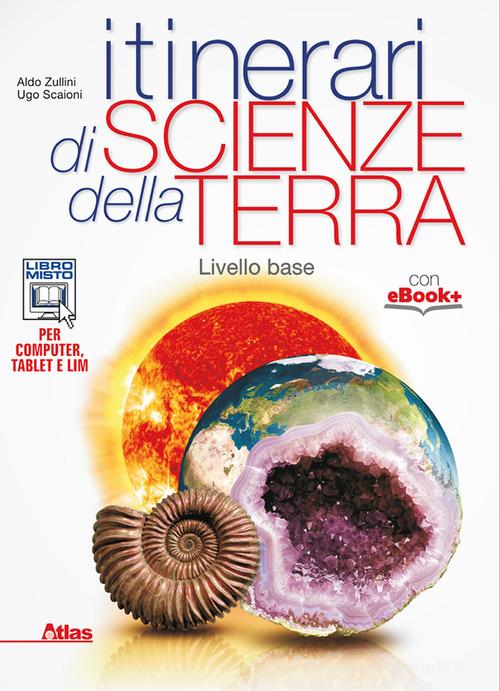 Itinerari di scienze della terra. Per i Licei. Con e-book. Con espansione online di Aldo Zullini, Ugo Scaioni edito da Atlas