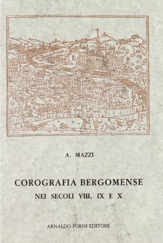 Corografia bergomense nei secoli VIII, IX e X (rist. anast. 1880) di Angelo Mazzi edito da Forni