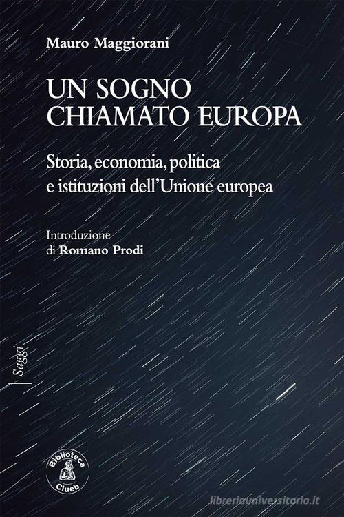 Un sogno chiamato Europa. Storia, economia, politica e istituzioni dell'Unione europea di Mauro Maggiorani edito da Biblioteca Clueb