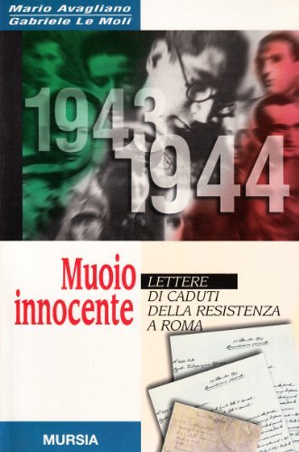 Muoio innocente. Lettere ai caduti della Resistenza a Roma di Mario Avagliano, Gabriele Le Moli edito da Ugo Mursia Editore
