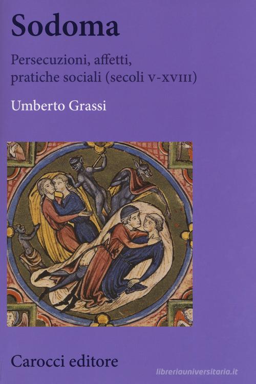 Sodoma. Persecuzioni, affetti, pratiche sociali (secoli V-XVIII) di Umberto Grassi edito da Carocci
