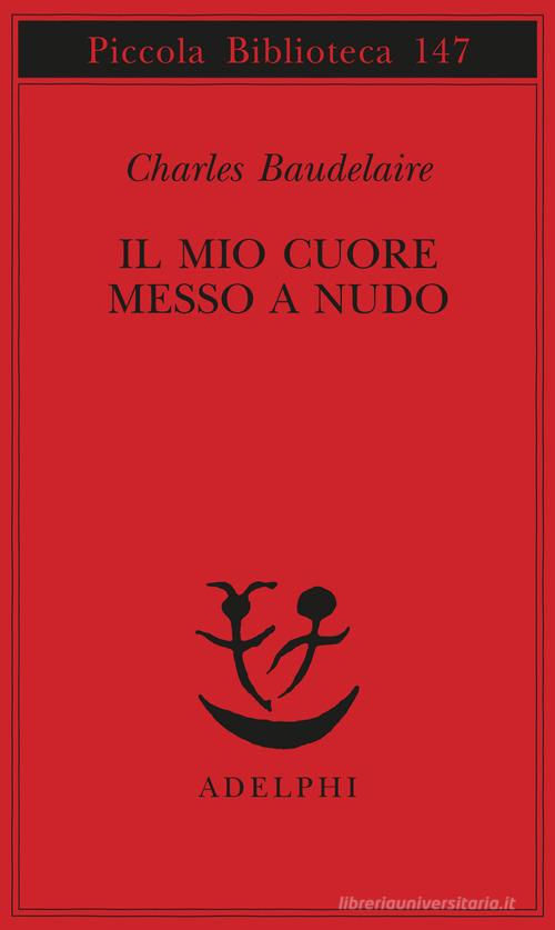 Il mio cuore messo a nudo-Razzi-Igiene-Titoli e spunti per somanzi e racconti di Charles Baudelaire edito da Adelphi