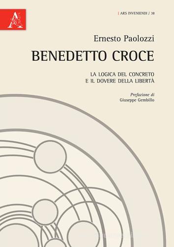 Benedetto Croce. La logica del concreto e il dovere della libertà di Ernesto Paolozzi edito da Aracne