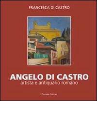 Angelo Di Castro, artista e antiquario romano di Francesca Di Castro edito da Palombi Editori