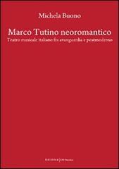 Marco Tutino neoromantico. Testro musicale italiano fra avanguardia e postmoderno di Michela Buono edito da UNI Service