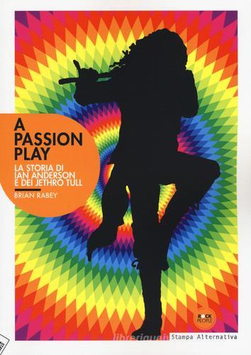 A Passion play. La storia di Ian Anderson e dei Jethro Tull di Brian Rabey edito da Stampa Alternativa