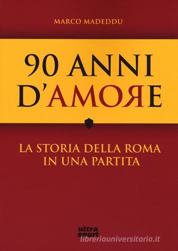 90 anni d'amore. La storia della Roma in una partita di Marco Madeddu, Gabriele Nobile edito da Ultra