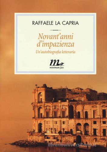 Novant'anni d'impazienza. Un'autobiografia letteraria di Raffaele La Capria edito da Minimum Fax