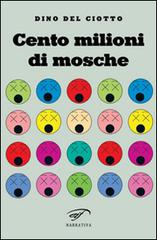 Cento milioni di mosche di Dino Del Ciotto edito da Ass. Culturale Il Foglio