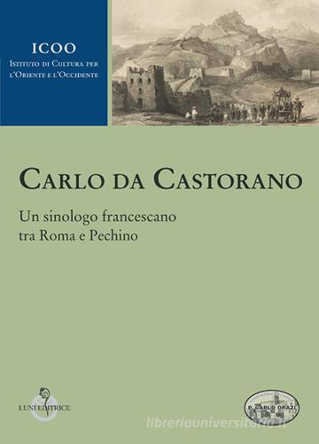 Carlo da Castorano. Un sinologo francescano tra Roma e Pechino edito da Luni Editrice