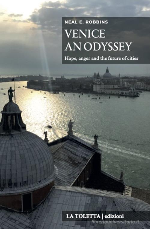 Venice an Odyssey. Hope, anger and the future of the cities. Ediz. integrale di Neal E. Robbins edito da LA TOLETTA Edizioni