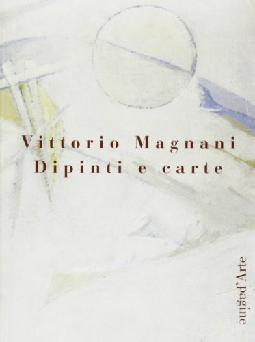 Vittorio Magnani. Dipinti e carte edito da Pagine d'Arte