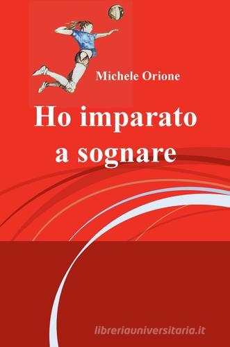 Ho imparato a sognare di Michele Orione edito da ilmiolibro self publishing