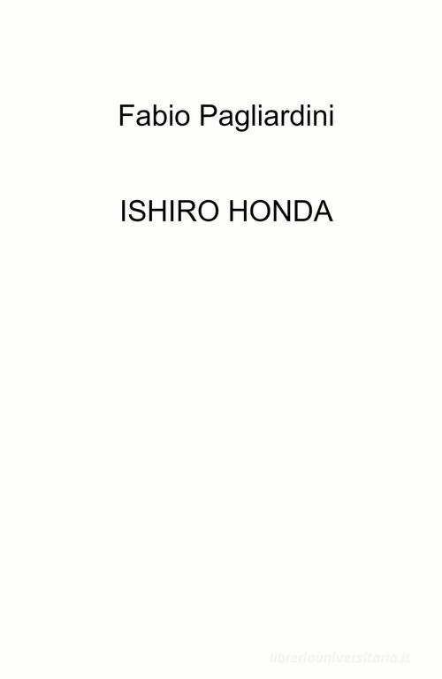 Ishiro Honda di Fabio Pagliardini edito da ilmiolibro self publishing