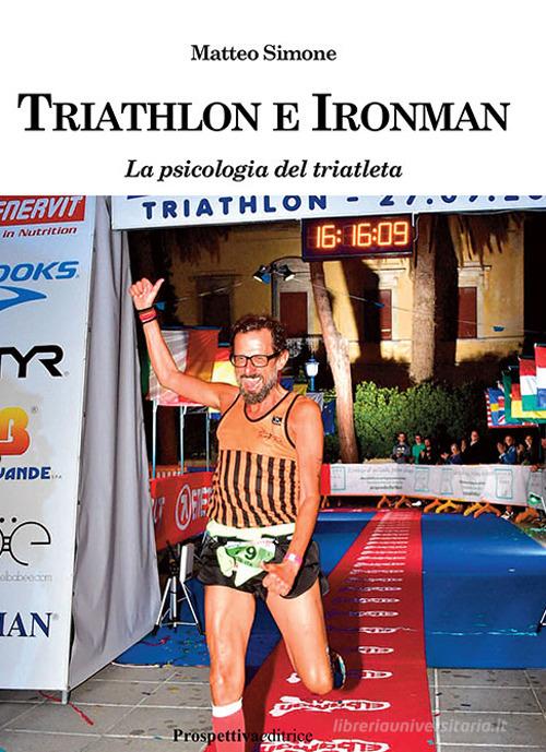 Triathlon e ironman. La psicologia del triatleta di Matteo Simone edito da Prospettiva Editrice