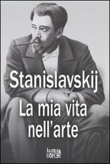 La mia vita nell'arte di Konstantin S. Stanislavskij edito da La Casa Usher