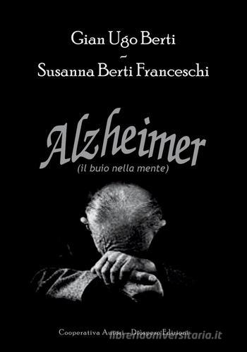 Alzheimer. Il buio nella mente di Gian Ugo Berti, Susanna Berti Franceschi edito da Diòspero