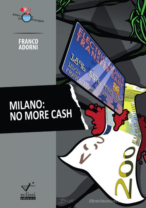 Milano. No more cash di Franco Adorni edito da Eclissi