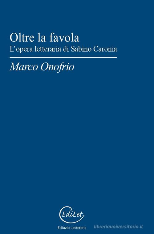 Oltre la favola. L'opera letteraria di Sabino Caronia di Marco Onofrio edito da Edilazio
