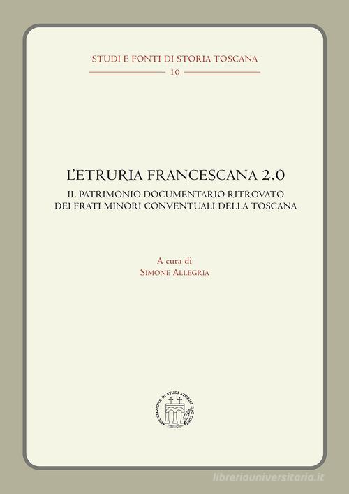 L' Etruria francescana 2.0. Il patrimonio documentario ritrovato dei frati minori conventuali della Toscana edito da editpress