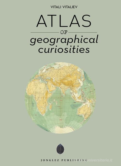 Atlas of geographical anomalies. Ediz. a colori di Vitali Vitaliev edito da Jonglez