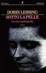 Sotto la pelle. La mia autobiografia (1919-1949) vol.1 di Doris Lessing edito da Feltrinelli